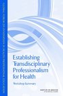 Establishing Transdisciplinary Professionalism for Improving Health Outcomes Workshop Summary