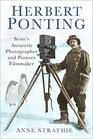 Herbert Ponting Scotts Antarctic Photographer and Pioneer Filmmaker