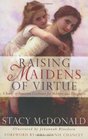 Raising Maidens of Virtue A Study of Feminine Loveliness for Mothers and Daughters