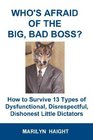 Who's Afraid of the Big, Bad Boss? How to Survive 13 Types of Dysfunctional, Disrespectful, Dishonest Little Dictators
