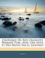 Cronique Du Roy Franoys Premier Publ Avec Une Intr Et Des Notes Par G Guiffrey