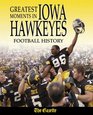 Greatest Moments in Iowa Hawkeyes Football History (Greatest Moments in)