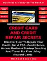 Credit Card And Credit Repair Secrets Discover How To Repair Your Credit Get A 700 Credit Score Access Business Startup Funding And Travel For  Reward Credit Cards