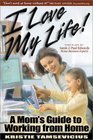 I Love My Life A Mom's Guide to Working from Home