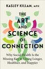 The Art and Science of Connection Why Social Health Is the Missing Key to Living Longer Healthier and Happier