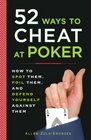 52 Ways to Cheat at Poker How to Spot Them Foil Them and Defend Yourself Against Them