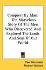 Conquest By Man The Marvelous Story Of The Men Who Discovered And Explored The Lands And Seas Of Our World