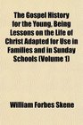 The Gospel History for the Young Being Lessons on the Life of Christ Adapted for Use in Families and in Sunday Schools