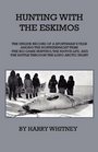 Hunting With Eskimos - The Unique Record Of A Sportsman's Year Among The Northernmost Tribe - The Big Game Hunting, The Native Life, And The Battle For Existence Through The Long Arctic Night