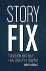 Story Fix Transform Your Manuscript from Broken to Brilliant in Just One Draft