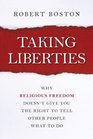 Taking Liberties Why Religious Freedom Doesn't Give You the Right to Tell Other People What to Do