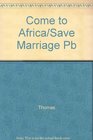 Come to Africa and Save Your Marriage and Other Stories Stories