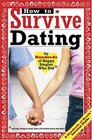 How to Survive Dating By Hundreds of Happy Singles Who Did and Some Things to Avoid from a Few Broken Hearts Who Didn't