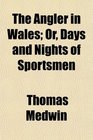 The Angler in Wales Or Days and Nights of Sportsmen