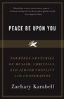 Peace Be Upon You Fourteen Centuries of Muslim Christian and Jewish Conflict and Cooperation