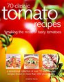 70 Classic Tomato Recipes Making The Most Of Tasty Tomatoes A Sensational Collection Of Over 70 StepByStep Recipes Shown In More Than 300 Photographs