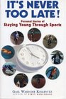 It's Never Too Late: Personal Stories of Staying Young Through Sports