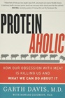 Proteinaholic How Our Obsession with Meat Is Killing Us and What We Can Do About It