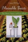 Moveable Feasts The History Science and Lore of Food