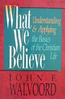 What We Believe Understanding and Applying the Basics of Christian Life