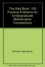 The Red Book 100 Practice Problems for Undergraduate Mathematics Competitions