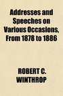 Addresses and Speeches on Various Occasions From 1878 to 1886