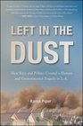 Left in the Dust How Race and Politics Created a Human and Environmental Tragedy in LA
