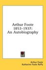 Arthur Foote 18531937 An Autobiography