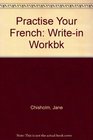 Practise Your French Writein Workbk