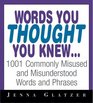 Words You Thought You Knew 1001 Commonly Misused and Misunderstood Words and Phrases