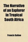 The Narrative of an Explorer in Tropical South Africa