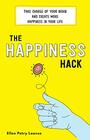 The Happiness Hack Take Charge of Your Brain and Create More Happiness in Your Life