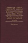Technology Transfer Dependence and SelfReliant Development in the Third World  The Pharmaceutical and Machine Tool Industries in India