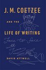 J. M. Coetzee and the Life of Writing: Face-to-face with Time