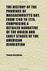 The History of the Province of Massachusetts Bay From 1749 to 1774 Comprising a Detailed Narrative of the Origin and Early Stages of the
