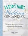 The Everything Wedding Organizer Checklists Charts and Worksheets for Planning the Perfect Day