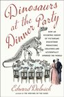 Dinosaurs at the Dinner Party How an Eccentric Group of Victorians Discovered Prehistoric Creatures and Accidentally Upended the World