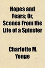 Hopes and Fears Or Scenes From the Life of a Spinster