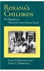 Roxana's Children The Biography of a NineteenthCentury Vermont Family