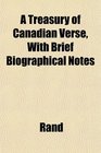 A Treasury of Canadian Verse With Brief Biographical Notes
