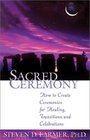 Sacred Ceremony How to Create Ceremonies for Healing Transitions and Celebrations