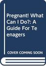 Pregnant What Can I Do A Guide For Teenagers