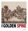 The Golden Spike How a Photograph Celebrated the Transcontinental Railroad