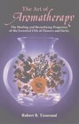 The Art of Aromatherapy: The Healing and Beautifying Properties of the Essential Oils of Flowers and Herbs