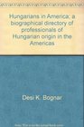 Hungarians in America A biographical directory of professionals of Hungarian origin in the Americas