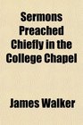 Sermons Preached Chiefly in the College Chapel