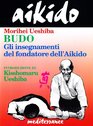 Aikido Budo Gli insegnamenti di Kisshomaru Ueshiba fondatore dell'aikido
