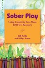 Sober Play Using Creativity for a More Joyful Recovery