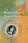 Margaret Sanger's Eugenic Legacy The Control of Female Fertility
