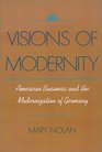 Visions of Modernity American Business and the Modernization of Germany